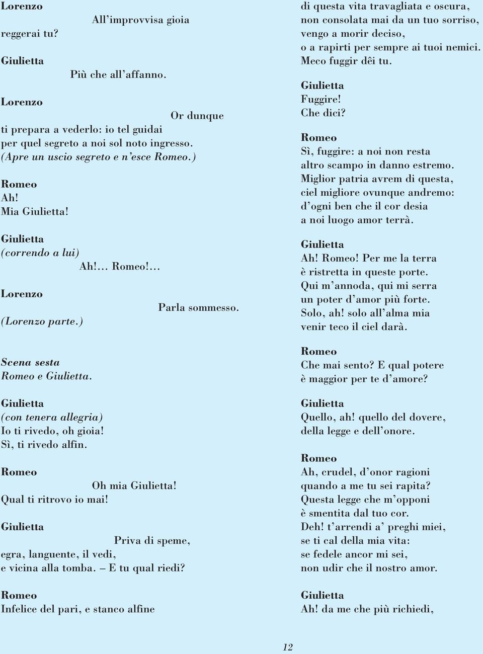 Priva di speme, egra, languente, il vedi, e vicina alla tomba. E tu qual riedi? Infelice del pari, e stanco alfine Parla sommesso.