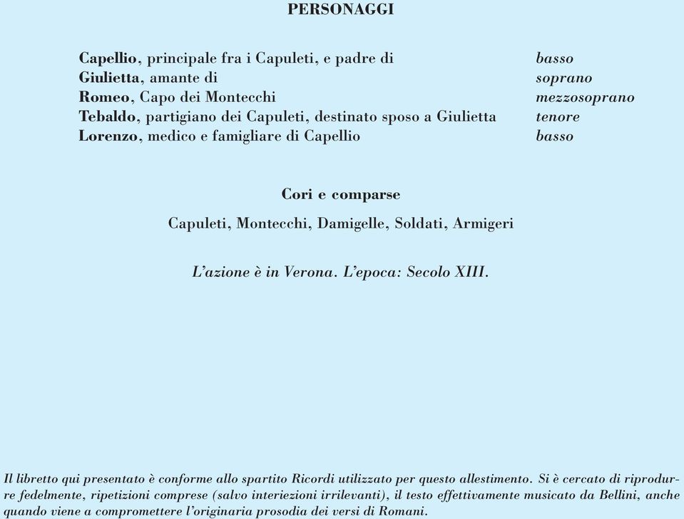 L epoca: Secolo XIII. Il libretto qui presentato è conforme allo spartito Ricordi utilizzato per questo allestimento.