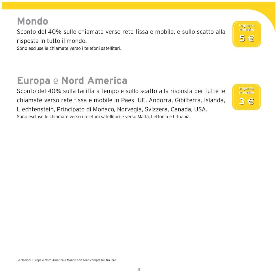 5 Europa e Nord America Sconto del 40% sulla tariffa a tempo e sullo scatto alla risposta per tutte le chiamate verso rete fissa e mobile in