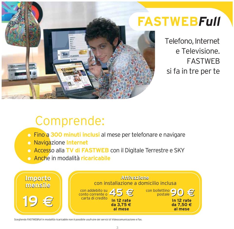 FASTWEB con il Digitale Terrestre e SKY Anche in modalità ricaricabile 19 Attivazione con installazione a domicilio inclusa con bollettino