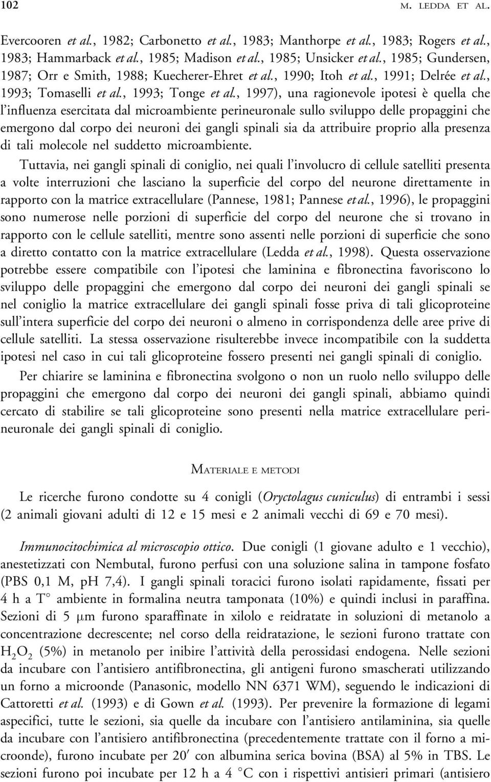 , 1997), una ragionevole ipotesi è quella che l influenza esercitata dal microambiente perineuronale sullo sviluppo delle propaggini che emergono dal corpo dei neuroni dei gangli spinali sia da