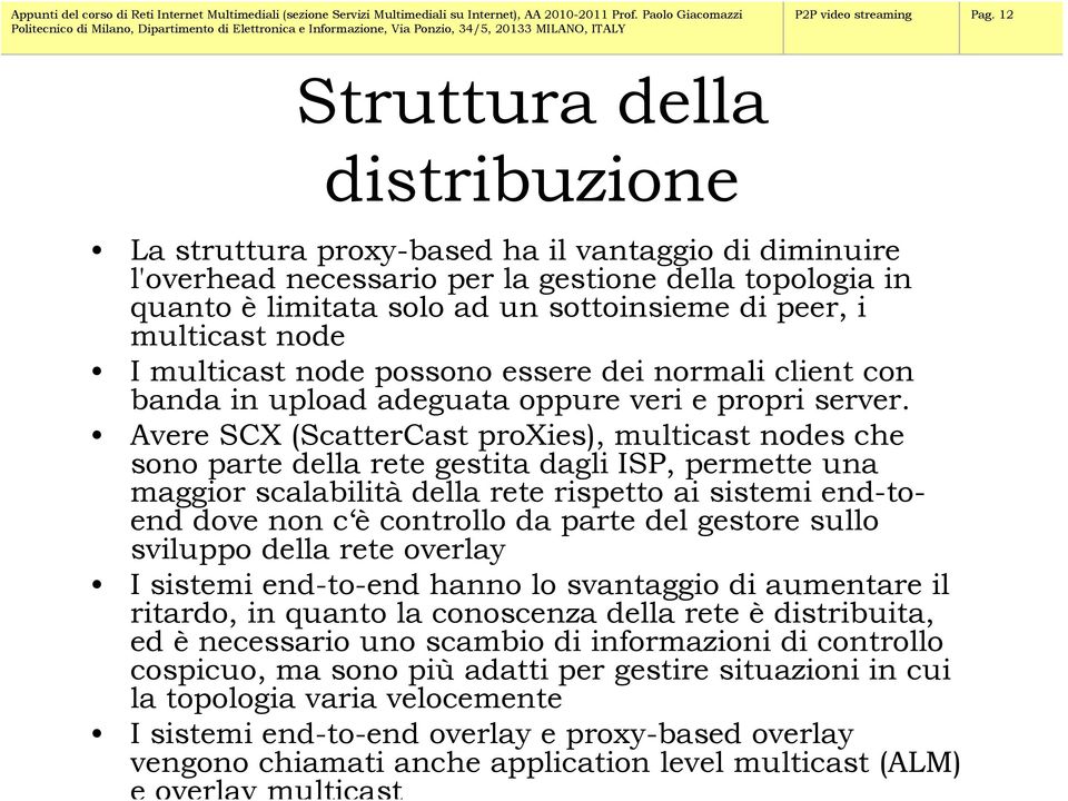 multicast node I multicast node possono essere dei normali client con banda in upload adeguata oppure veri e propri server.