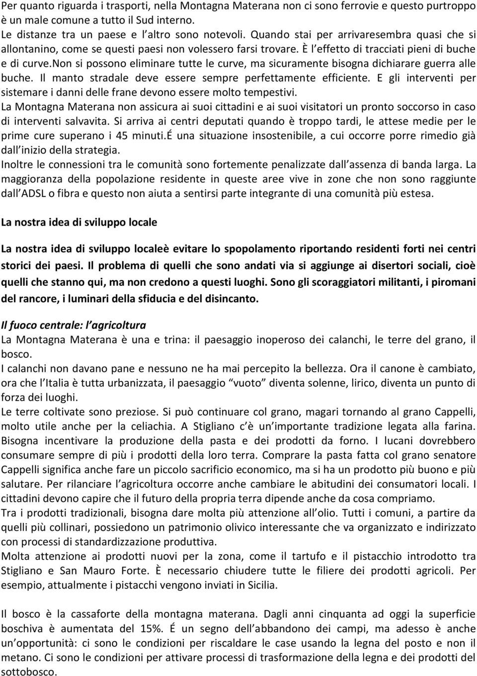 non si possono eliminare tutte le curve, ma sicuramente bisogna dichiarare guerra alle buche. Il manto stradale deve essere sempre perfettamente efficiente.