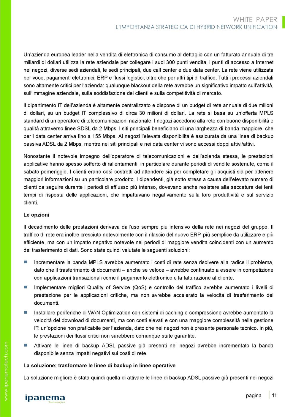 La rete viene utilizzata per voce, pagamenti elettronici, ERP e flussi logistici, oltre che per altri tipi di traffico.