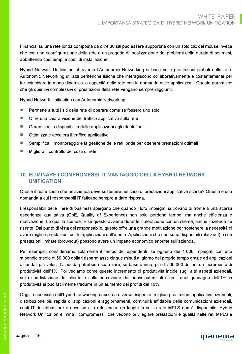 Autonomic Networking utilizza periferiche fisiche che interagiscono collaborativamente e costantemente per far coincidere in modo dinamico la capacità della rete con la domanda delle applicazioni.