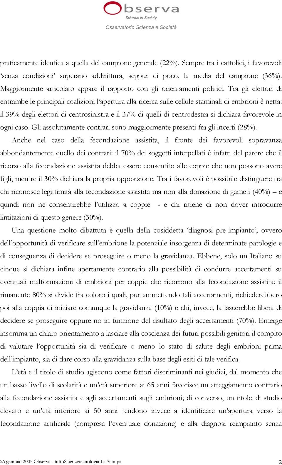 Tra gli elettori di entrambe le principali coalizioni l apertura alla ricerca sulle cellule staminali di embrioni è netta: il 39 degli elettori di centrosinistra e il 37 di quelli di centrodestra si