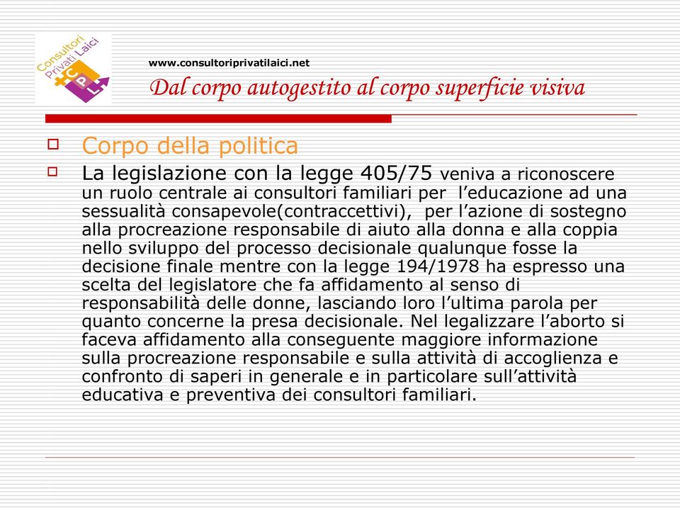 finale mentre con la legge 194/1978 ha espresso una scelta del legislatore che fa affidamento al senso di responsabilità delle donne, lasciando loro l ultima parola per quanto concerne la presa