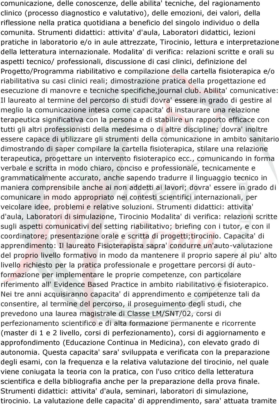 Strumenti didattici: attivita' d'aula, Laboratori didattici, lezioni pratiche in laboratorio e/o in aule attrezzate, Tirocinio, lettura e interpretazione della letteratura internazionale.