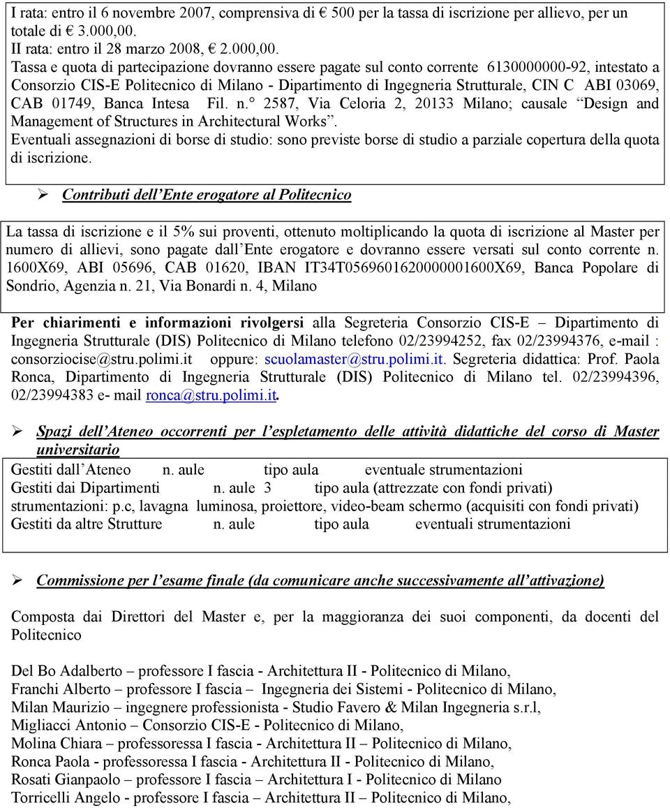 Tassa e quota di partecipazione dovranno essere pagate sul conto corrente 6130000000-92, intestato a Consorzio CIS-E Politecnico di Milano - Dipartimento di Ingegneria Strutturale, CIN C ABI 03069,