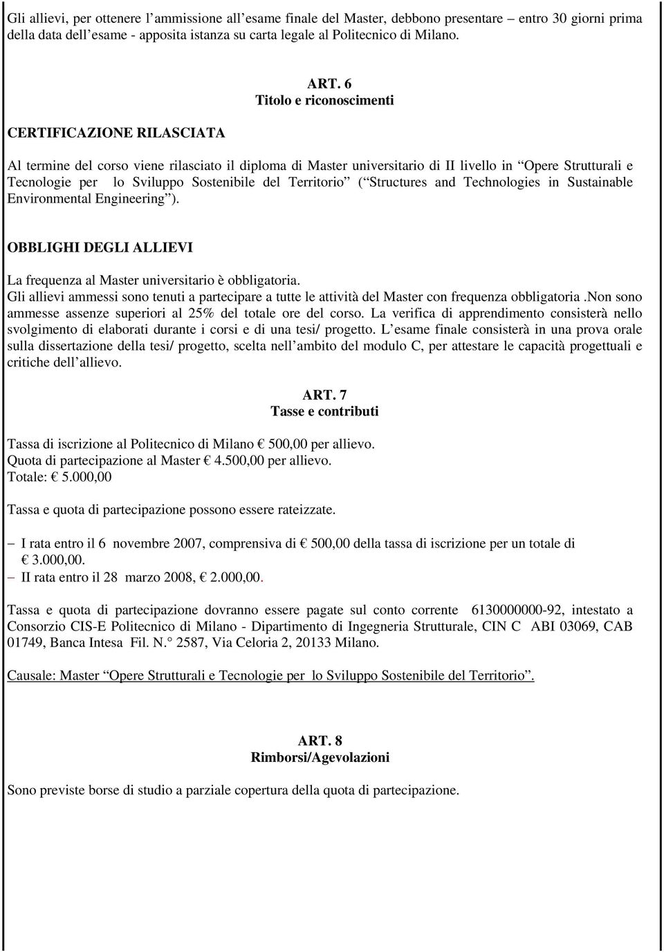 6 Titolo e riconoscimenti Al termine del corso viene rilasciato il diploma di Master universitario di II livello in Opere Strutturali e Tecnologie per lo Sviluppo Sostenibile del Territorio (