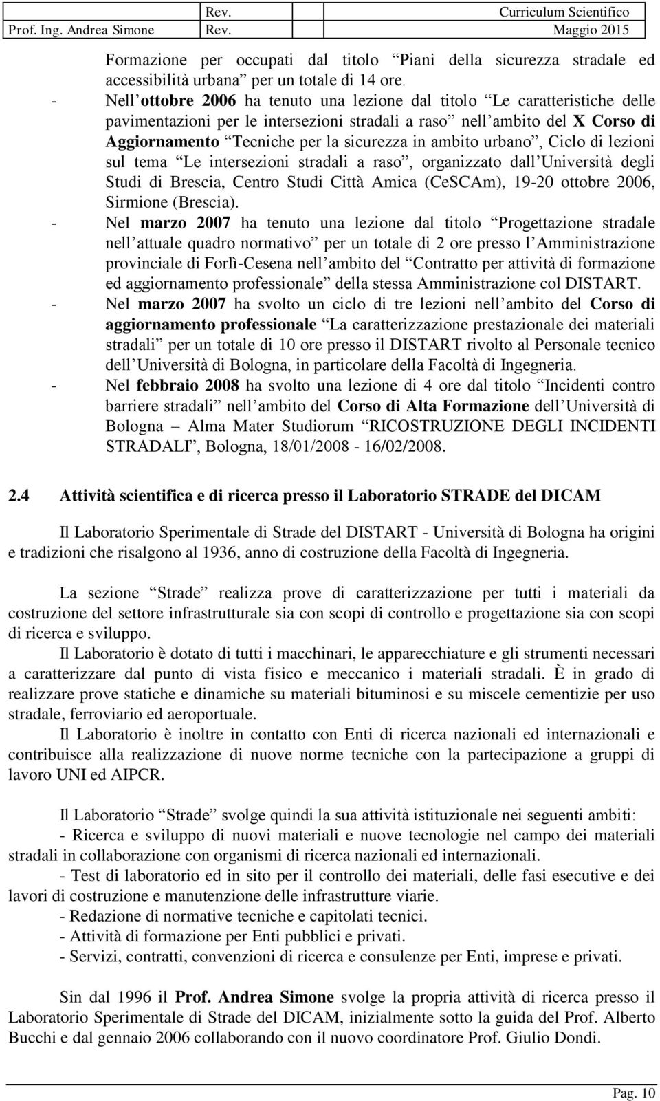 ambito urbano, Ciclo di lezioni sul tema Le intersezioni stradali a raso, organizzato dall Università degli Studi di Brescia, Centro Studi Città Amica (CeSCAm), 19-20 ottobre 2006, Sirmione (Brescia).