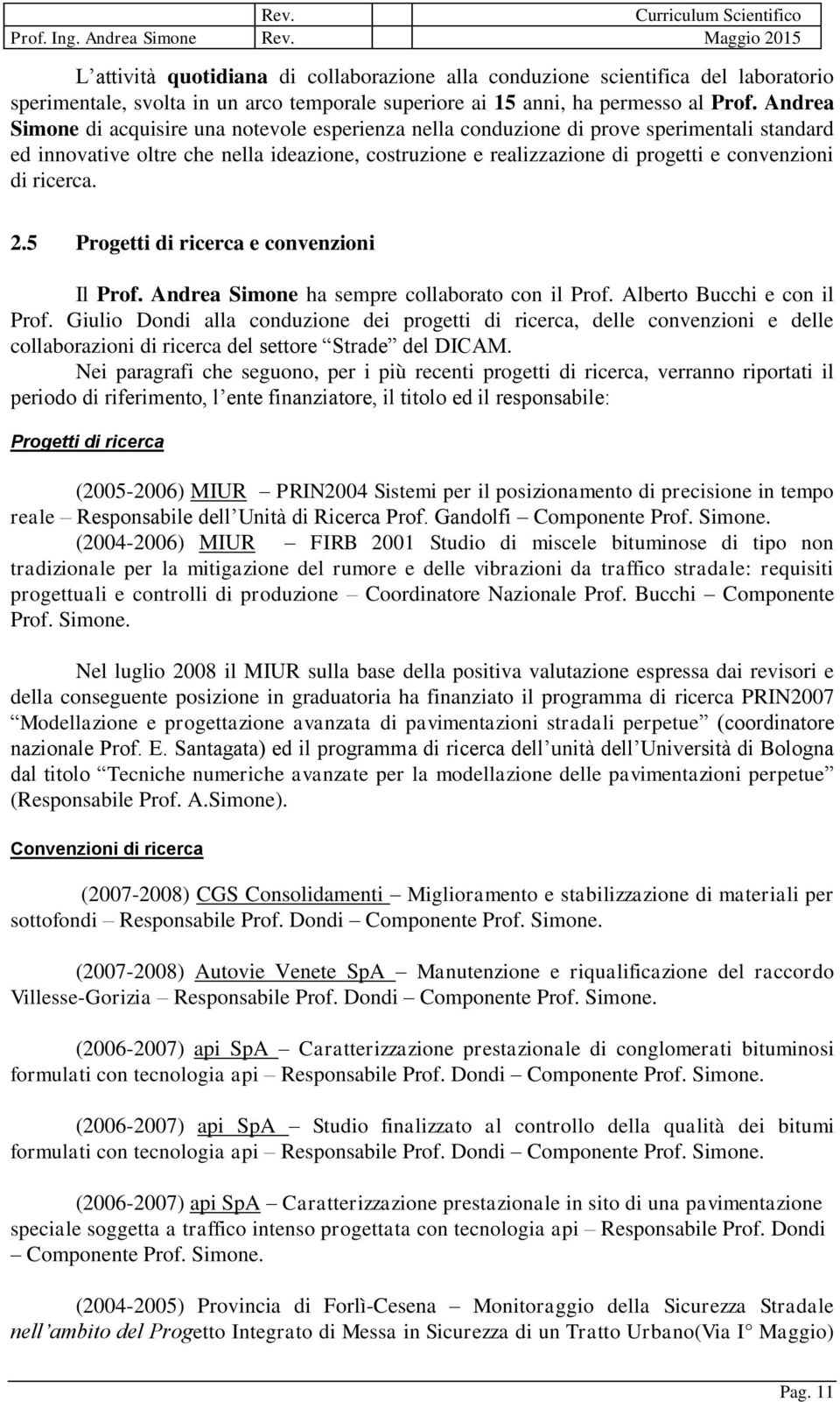 ricerca. 2.5 Progetti di ricerca e convenzioni Il Prof. Andrea Simone ha sempre collaborato con il Prof. Alberto Bucchi e con il Prof.
