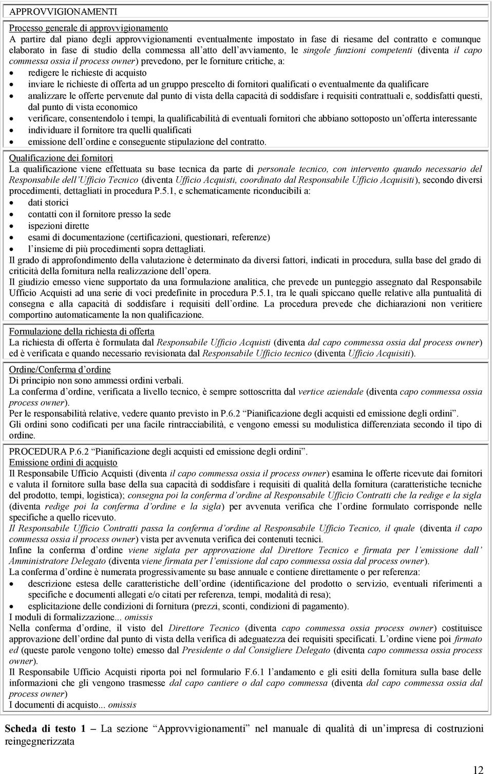 inviare le richieste di offerta ad un gruppo prescelto di fornitori qualificati o eventualmente da qualificare analizzare le offerte pervenute dal punto di vista della capacità di soddisfare i