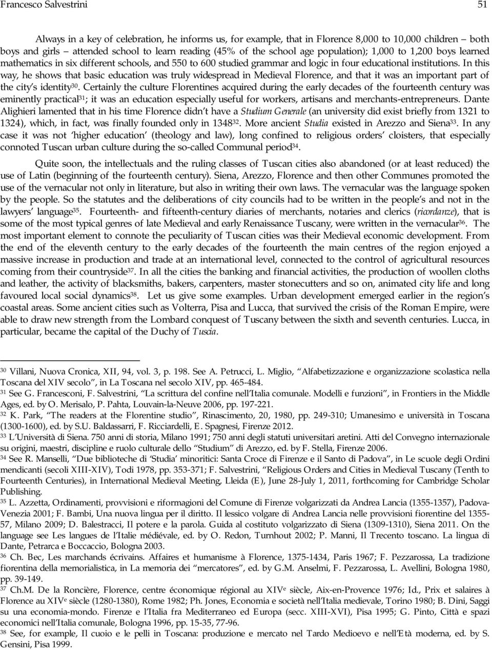 In this way, he shows that basic education was truly widespread in Medieval Florence, and that it was an important part of the city s identity 30.