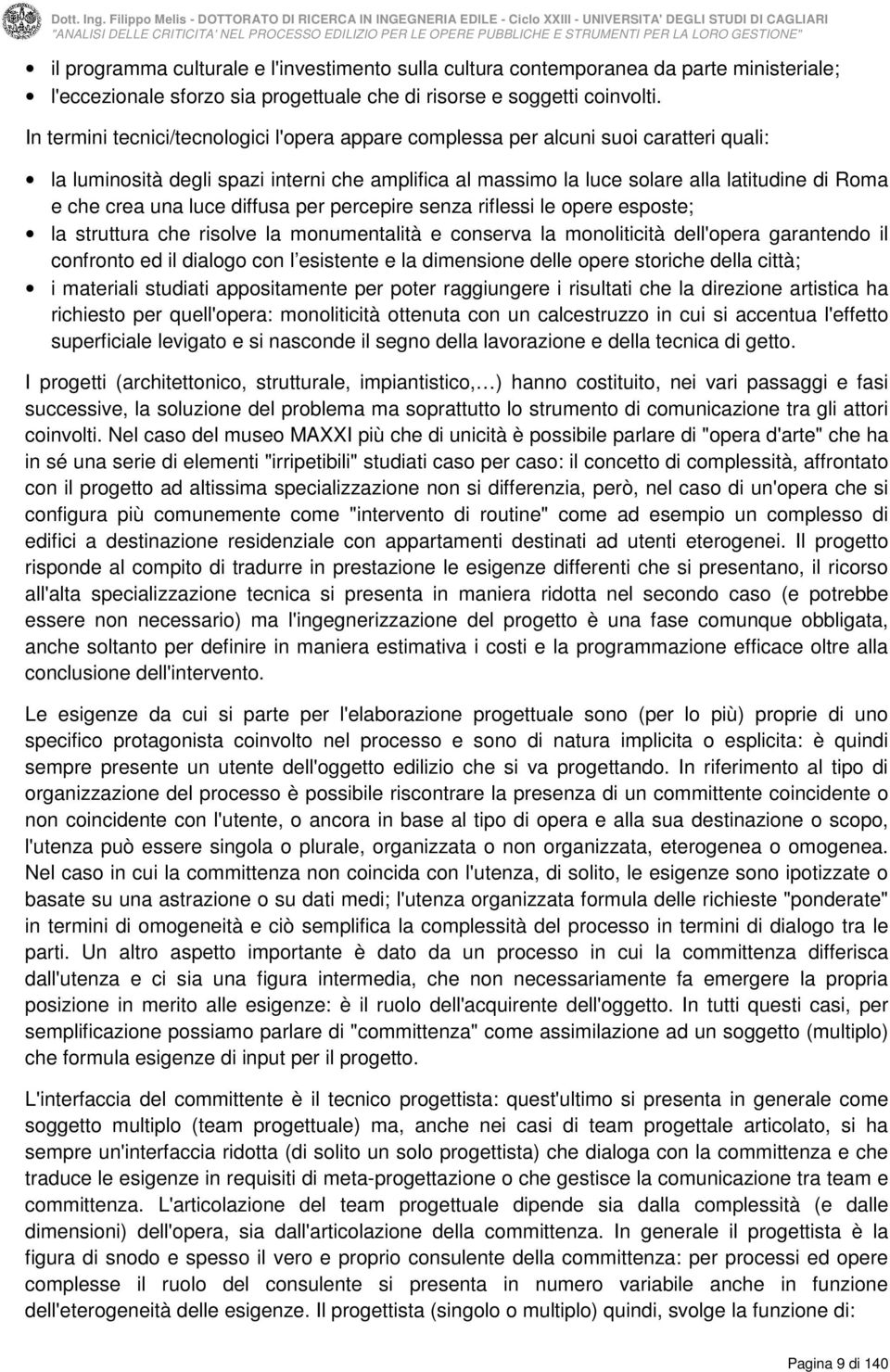 una luce diffusa per percepire senza riflessi le opere esposte; la struttura che risolve la monumentalità e conserva la monoliticità dell'opera garantendo il confronto ed il dialogo con l esistente e