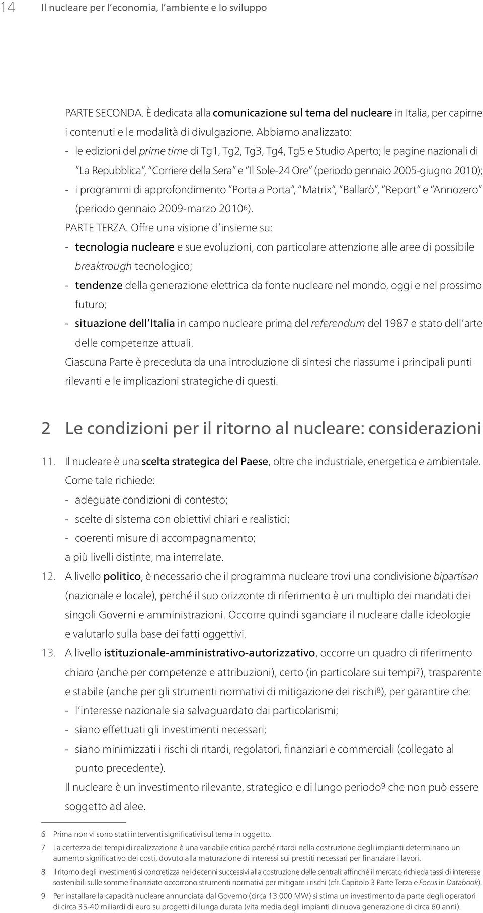 2010); i programmi di approfondimento Porta a Porta, Matrix, Ballarò, Report e Annozero (periodo gennaio 2009-marzo 2010 6 ). Parte TERZA.