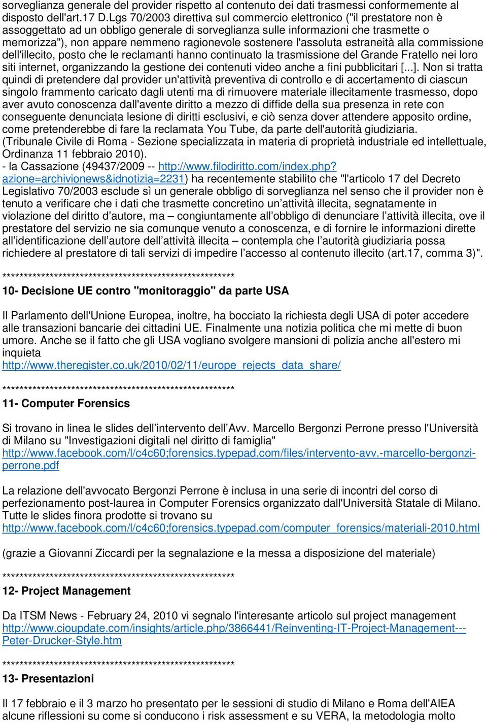 ragionevole sostenere l'assoluta estraneità alla commissione dell'illecito, posto che le reclamanti hanno continuato la trasmissione del Grande Fratello nei loro siti internet, organizzando la