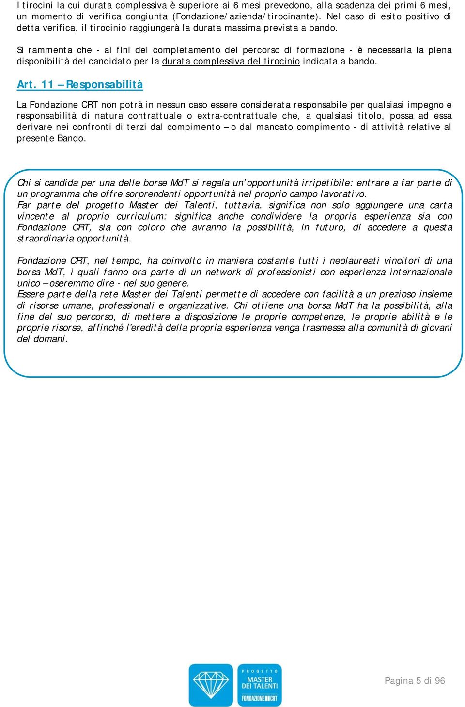 Si rammenta che - ai fini del completamento del percorso di formazione - è necessaria la piena disponibilità del candidato per la durata complessiva del tirocinio indicata a bando. Art.