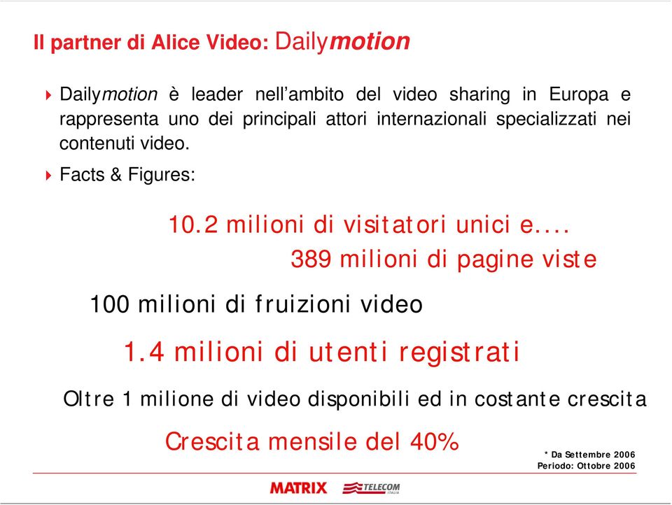 2 milioni di visitatori unici e... 389 milioni di pagine viste 100 milioni di fruizioni video 1.