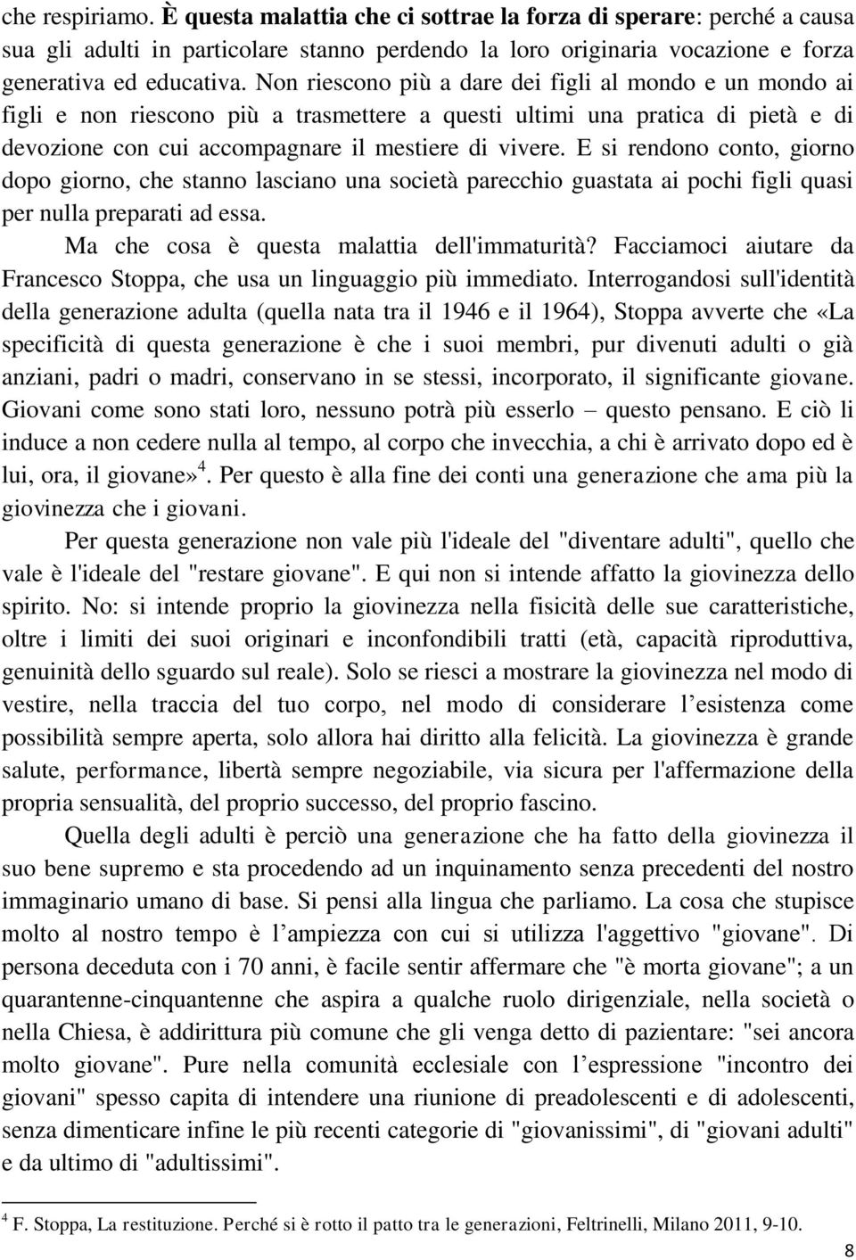 E si rendono conto, giorno dopo giorno, che stanno lasciano una società parecchio guastata ai pochi figli quasi per nulla preparati ad essa. Ma che cosa è questa malattia dell'immaturità?