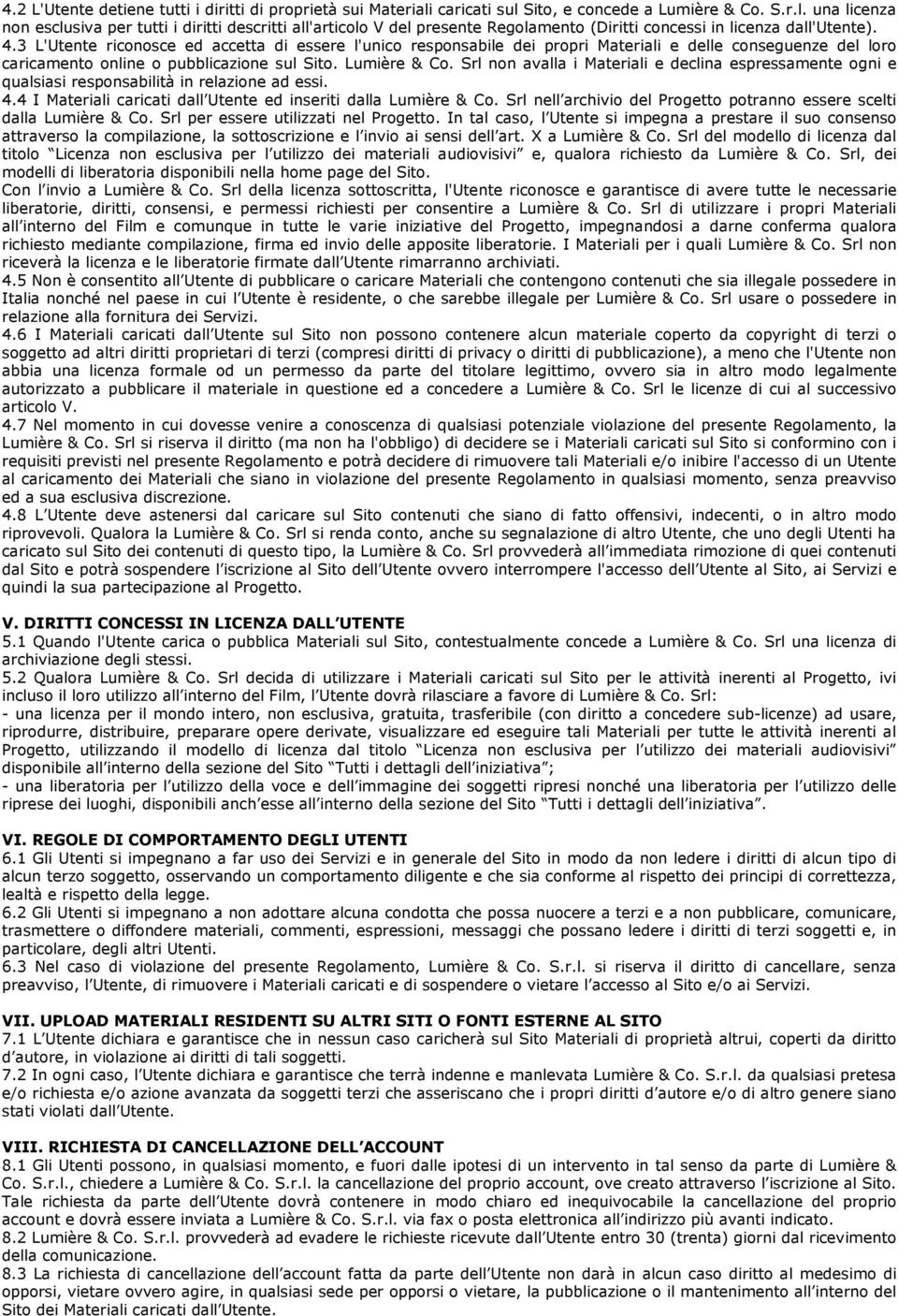 3 L'Utente riconosce ed accetta di essere l'unico responsabile dei propri Materiali e delle conseguenze del loro caricamento online o pubblicazione sul Sito. Lumière & Co.