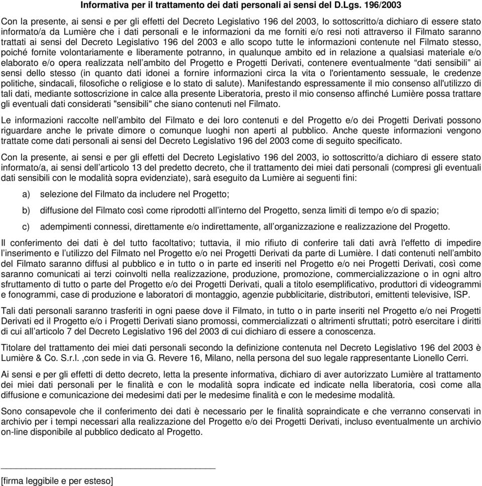 me forniti e/o resi noti attraverso il Filmato saranno trattati ai sensi del Decreto Legislativo 196 del 2003 e allo scopo tutte le informazioni contenute nel Filmato stesso, poiché fornite