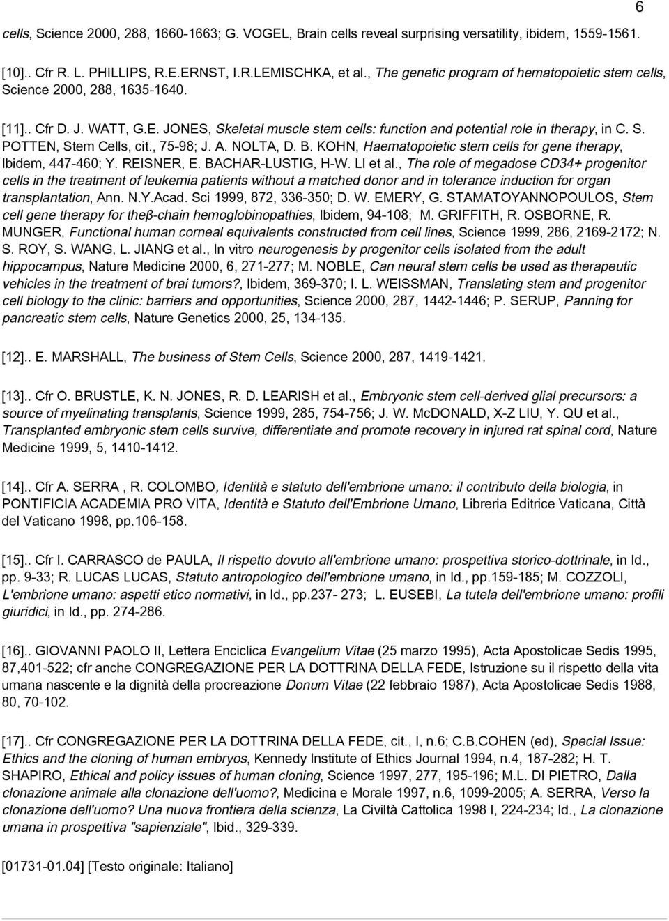 , 75-98; J. A. NOLTA, D. B. KOHN, Haematopoietic stem cells for gene therapy, Ibidem, 447-460; Y. REISNER, E. BACHAR-LUSTIG, H-W. LI et al.