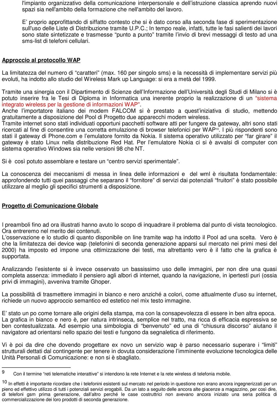 ; In tempo reale, infatti, tutte le fasi salienti dei lavori sono state sintetizzate e trasmesse punto a punto tramite l invio di brevi messaggi di testo ad una sms-list di telefoni cellulari.