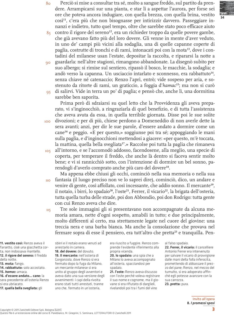 quella bella svegliata: gli sbirri e il notaio erano venuti ad arrestarlo in camera. 18. del dovere: del dovuto. 19.