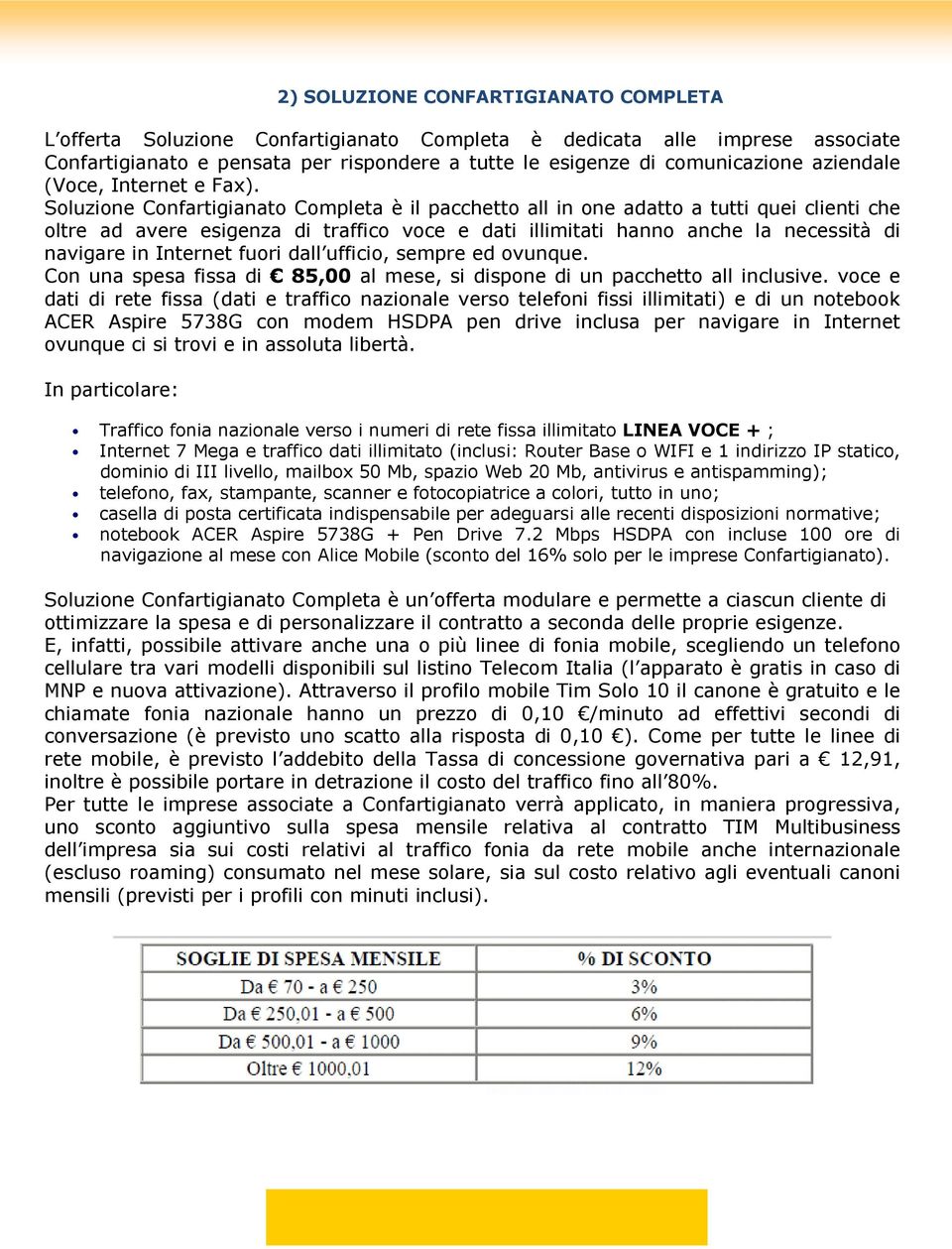 Soluzione Confartigianato Completa è il pacchetto all in one adatto a tutti quei clienti che oltre ad avere esigenza di traffico voce e dati illimitati hanno anche la necessità di navigare in