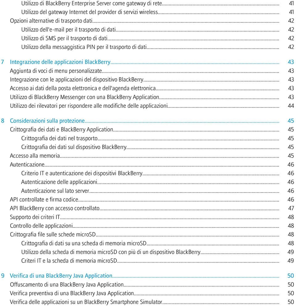 .. 42 7 Integrazione delle applicazioni BlackBerry... 43 Aggiunta di voci di menu personalizzate... 43 Integrazione con le applicazioni del dispositivo BlackBerry.