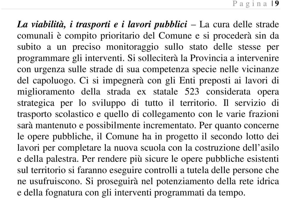 Ci si impegnerà con gli Enti preposti ai lavori di miglioramento della strada ex statale 523 considerata opera strategica per lo sviluppo di tutto il territorio.