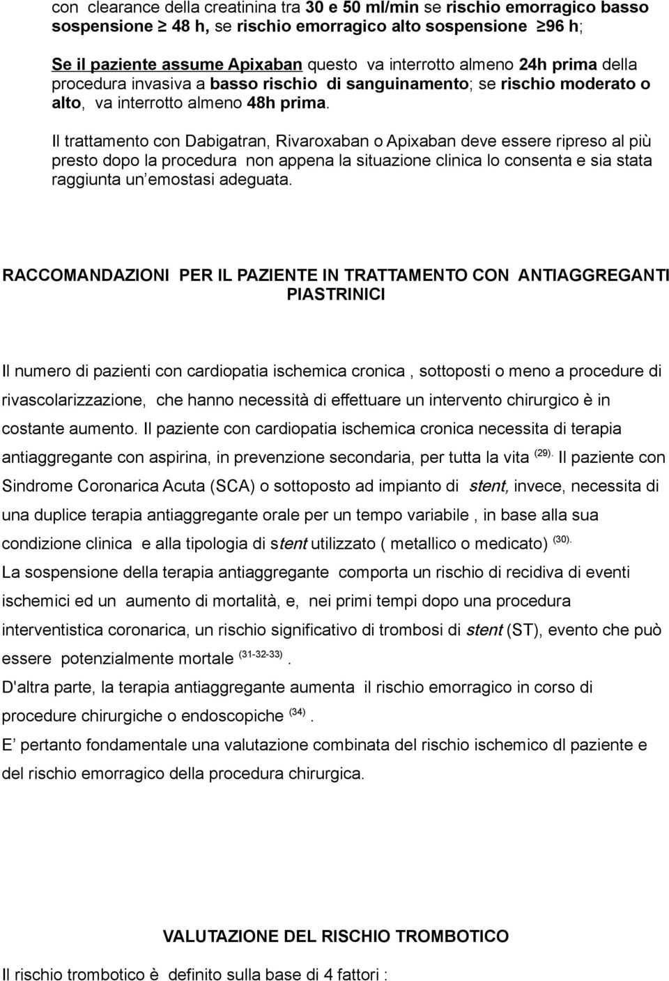 Il trattamento con Dabigatran, Rivaroxaban o Apixaban deve essere ripreso al più presto dopo la procedura non appena la situazione clinica lo consenta e sia stata raggiunta un emostasi adeguata.