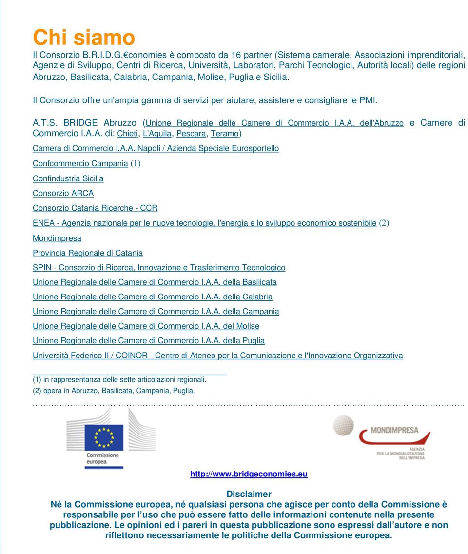 Abruzzo, Basilicata, Calabria, Campania, Molise, Puglia e Sicilia. Il Consorzio offre un'ampia gamma di servizi per aiutare, assistere e consigliare le PMI. A.T.S. BRIDGE Abruzzo (Unione Regionale delle Camere di Commercio I.