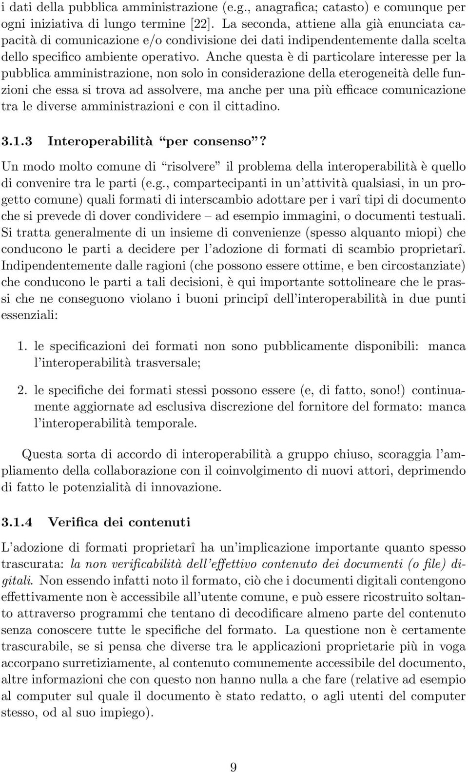 Anche questa è di particolare interesse per la pubblica amministrazione, non solo in considerazione della eterogeneità delle funzioni che essa si trova ad assolvere, ma anche per una più efficace