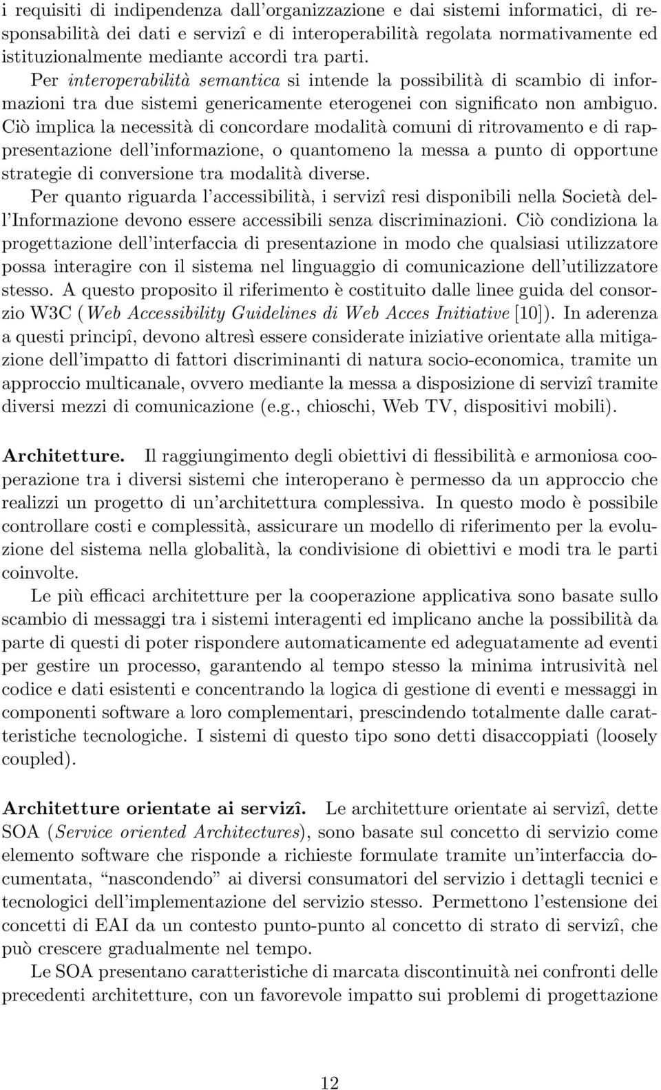 Ciò implica la necessità di concordare modalità comuni di ritrovamento e di rappresentazione dell informazione, o quantomeno la messa a punto di opportune strategie di conversione tra modalità