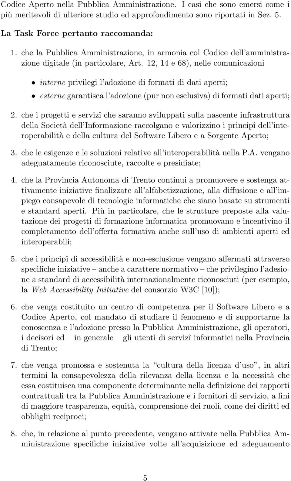 12, 14 e 68), nelle comunicazioni interne privilegi l adozione di formati di dati aperti; esterne garantisca l adozione (pur non esclusiva) di formati dati aperti; 2.