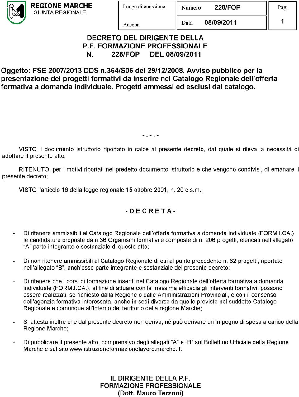 -. - VISTO il documento istruttorio riportato in calce al presente decreto, dal quale si rileva la necessità di adottare il presente atto; RITENUTO, per i motivi riportati nel predetto documento