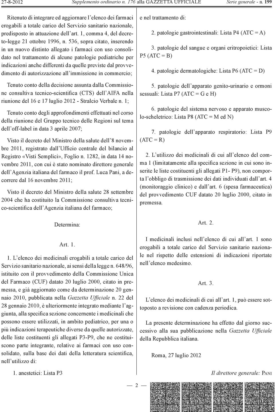 536, sopra citato, inserendo in un nuovo distinto allegato i farmaci con uso consolidato nel trattamento di alcune patologie pediatriche per indicazioni anche differenti da quelle previste dal