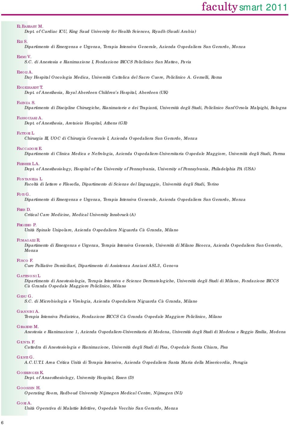 di Anestesia e Rianimazione I, Fondazione IRCCS Policlinico San Matteo, Pavia EMOLI A. Day Hospital Oncologia Medica, Università Cattolica del Sacro Cuore, Policlinico A. Gemelli, Roma ENGELHARDT T.