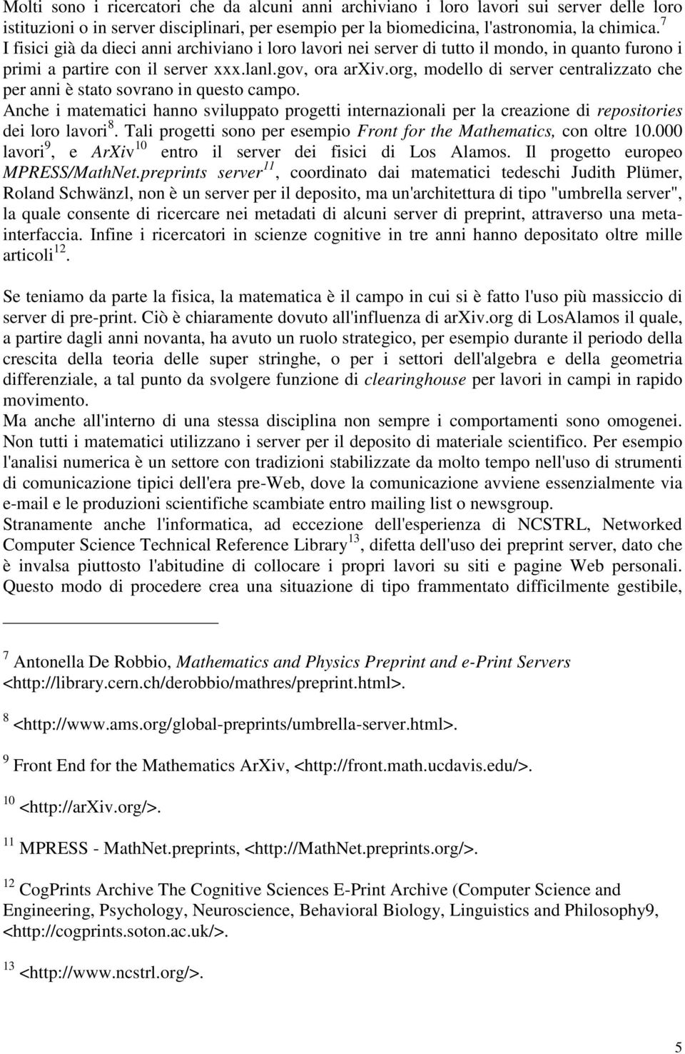 org, modello di server centralizzato che per anni è stato sovrano in questo campo. Anche i matematici hanno sviluppato progetti internazionali per la creazione di repositories dei loro lavori 8.