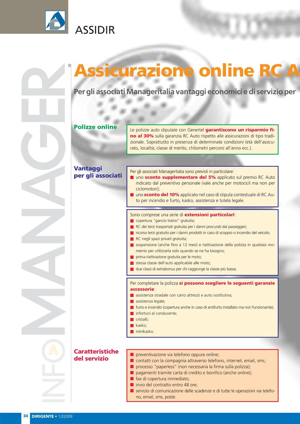 Soprattutto in presenza di determinate condizioni (età dell assicurato, località, classe di merito, chilometri percorsi all anno ecc.).