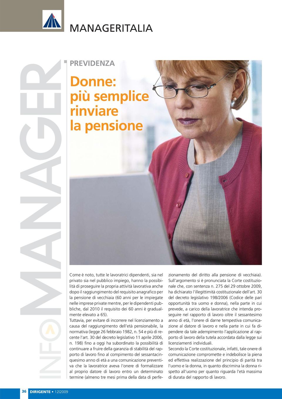 requisito dei 60 anni è gradualmente elevato a 65). Tuttavia, per evitare di incorrere nel licenziamento a causa del raggiungimento dell età pensionabile, la normativa (legge 26 febbraio 1982, n.