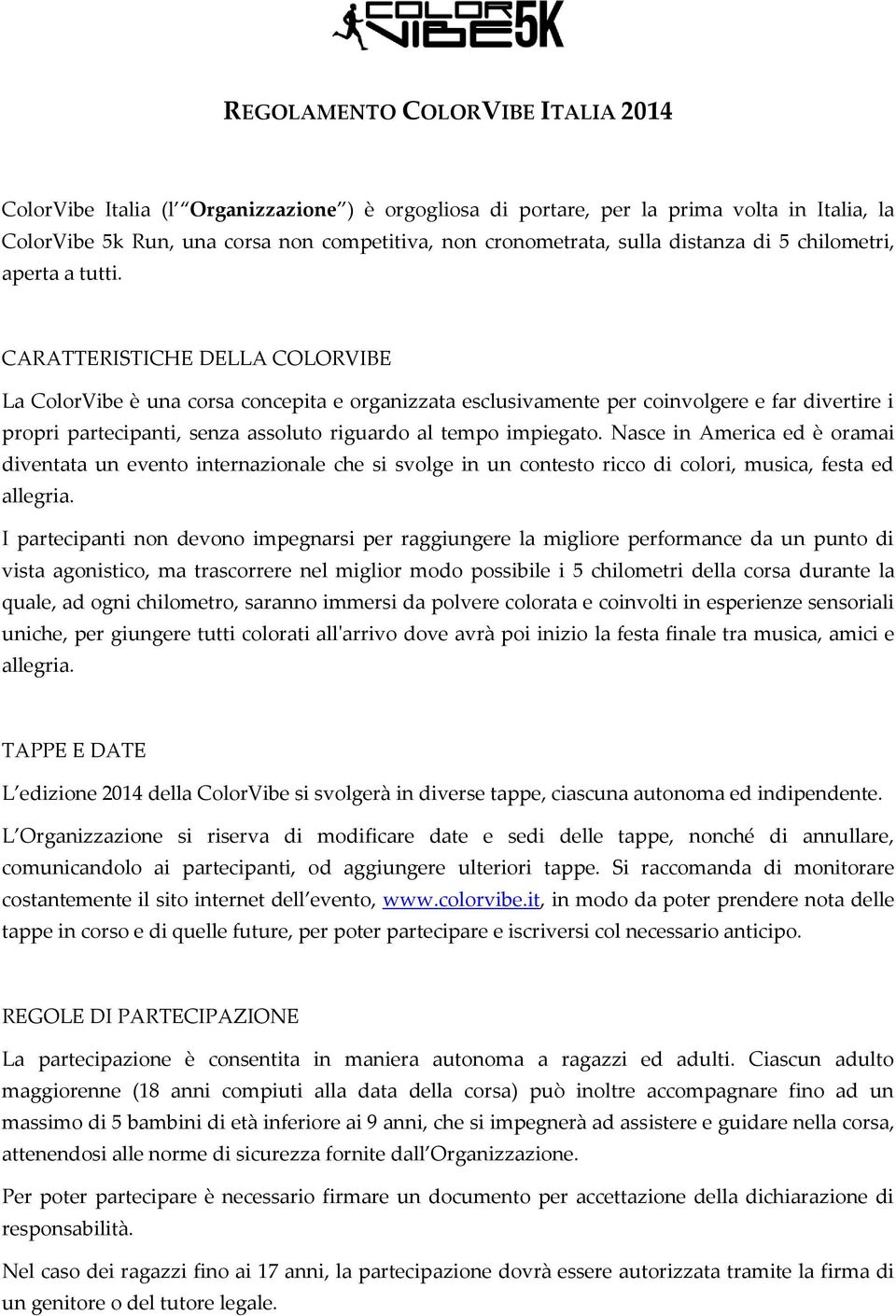 CARATTERISTICHE DELLA COLORVIBE La ColorVibe è una corsa concepita e organizzata esclusivamente per coinvolgere e far divertire i propri partecipanti, senza assoluto riguardo al tempo impiegato.