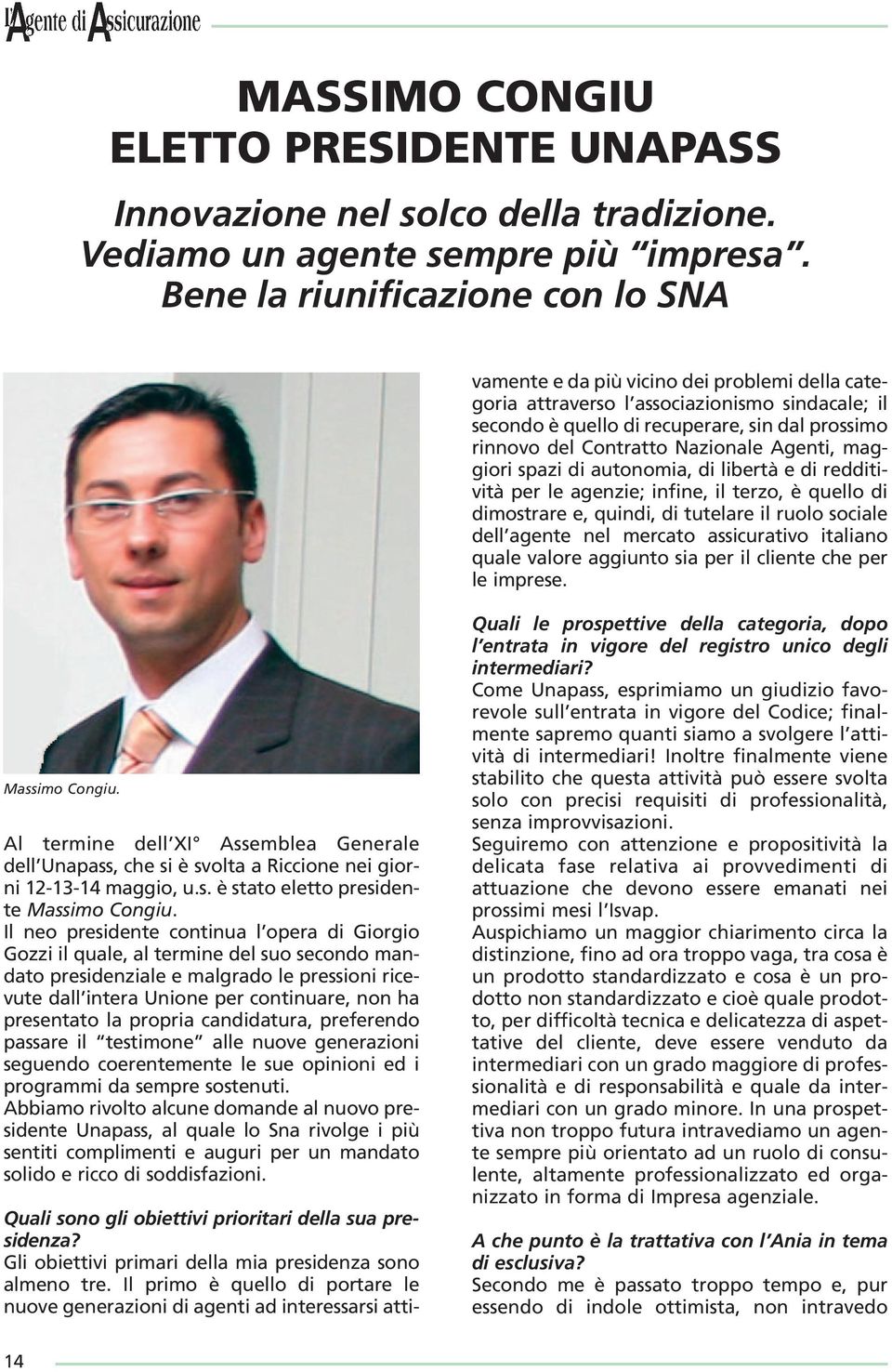 Il primo è quello di portare le nuove generazioni di agenti ad interessarsi attivamente e da più vicino dei problemi della categoria attraverso l associazionismo sindacale; il secondo è quello di