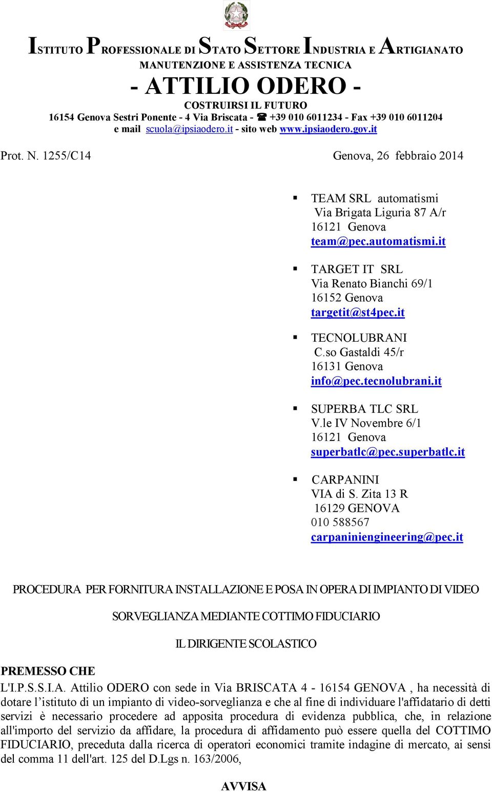 Via Brigata Liguria 87 A/r 62 Genova team@pec.automatismi.it TARGET IT SRL Via Renato Bianchi 69/ 652 Genova targetit@st4pec.it TECNOLUBRANI C.so Gastaldi 45/r 63 Genova info@pec.tecnolubrani.