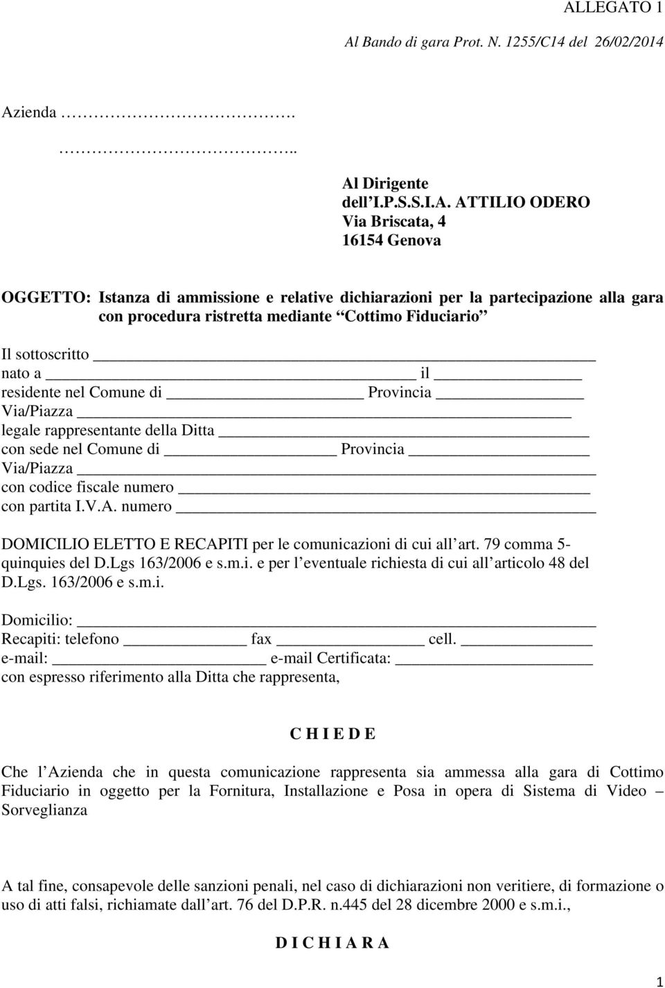 Comune di Provincia Via/Piazza con codice fiscale numero con partita I.V.A. numero DOMICILIO ELETTO E RECAPITI per le comunicazioni di cui all art. 79 comma 5- quinquies del D.Lgs 63/2006 e s.m.i. e per l eventuale richiesta di cui all articolo 48 del D.