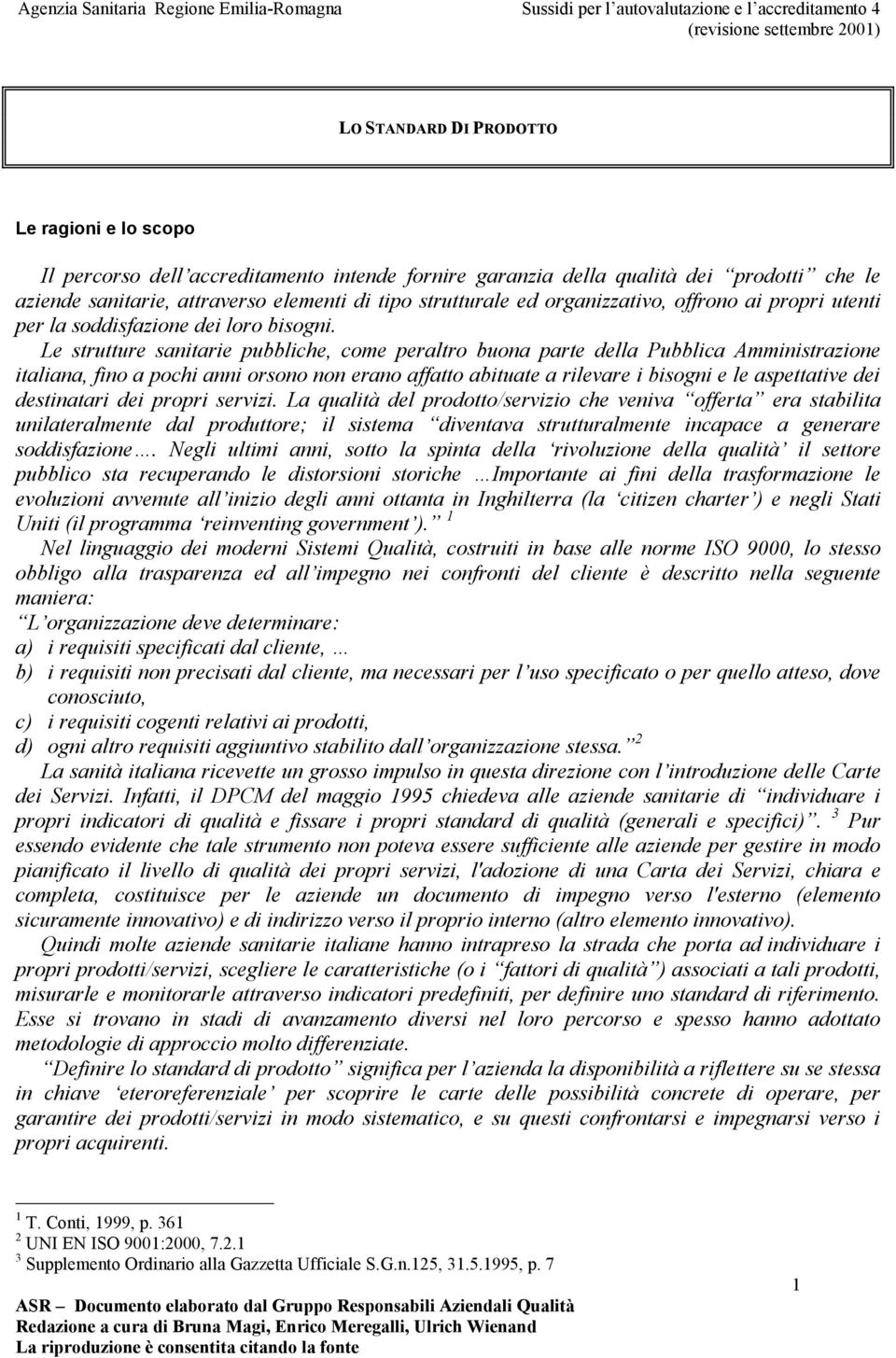 Le strutture sanitarie pubbliche, come peraltro buona parte della Pubblica Amministrazione italiana, fino a pochi anni orsono non erano affatto abituate a rilevare i bisogni e le aspettative dei