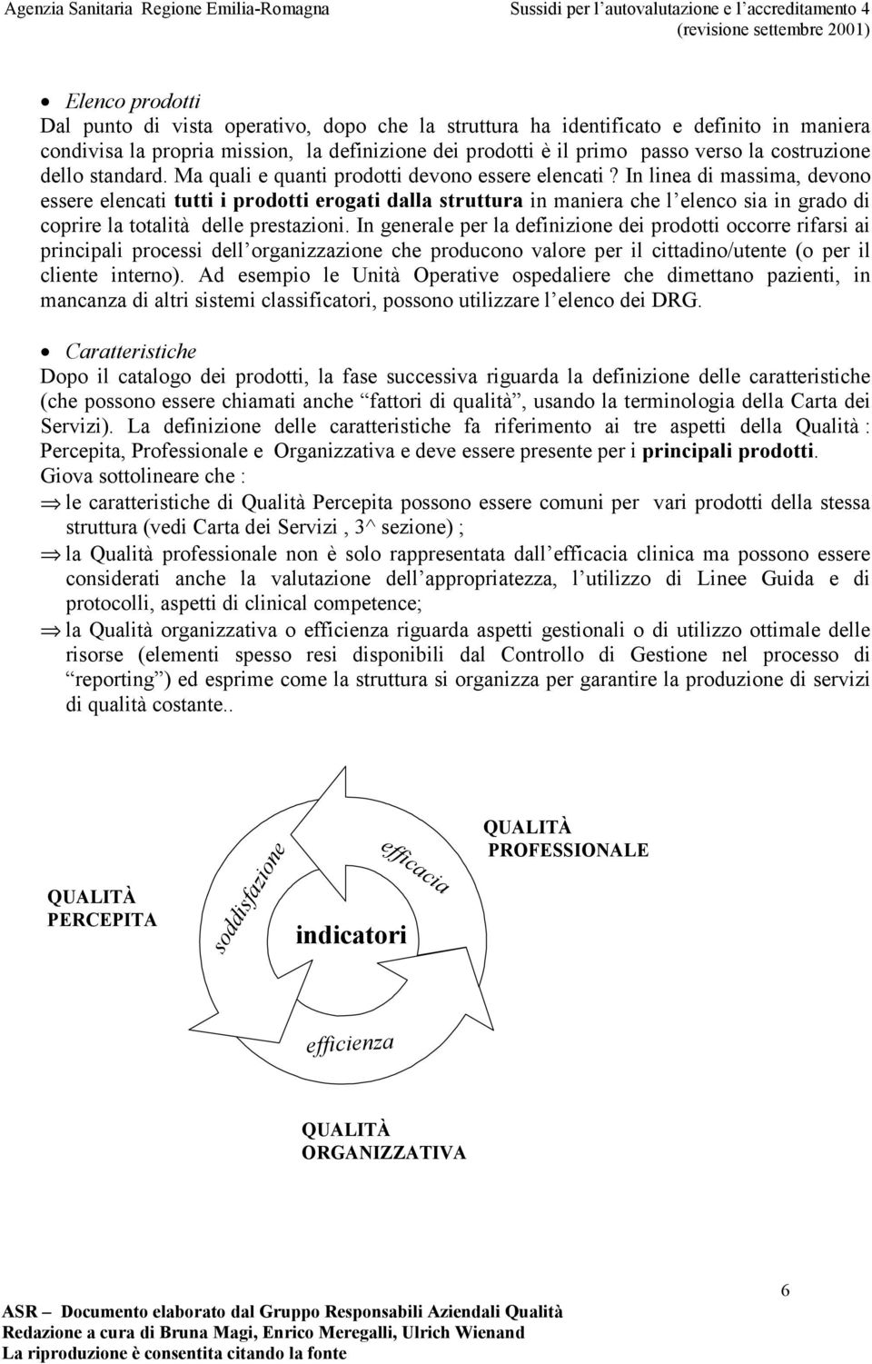 In linea di massima, devono essere elencati tutti i prodotti erogati dalla struttura in maniera che l elenco sia in grado di coprire la totalità delle prestazioni.