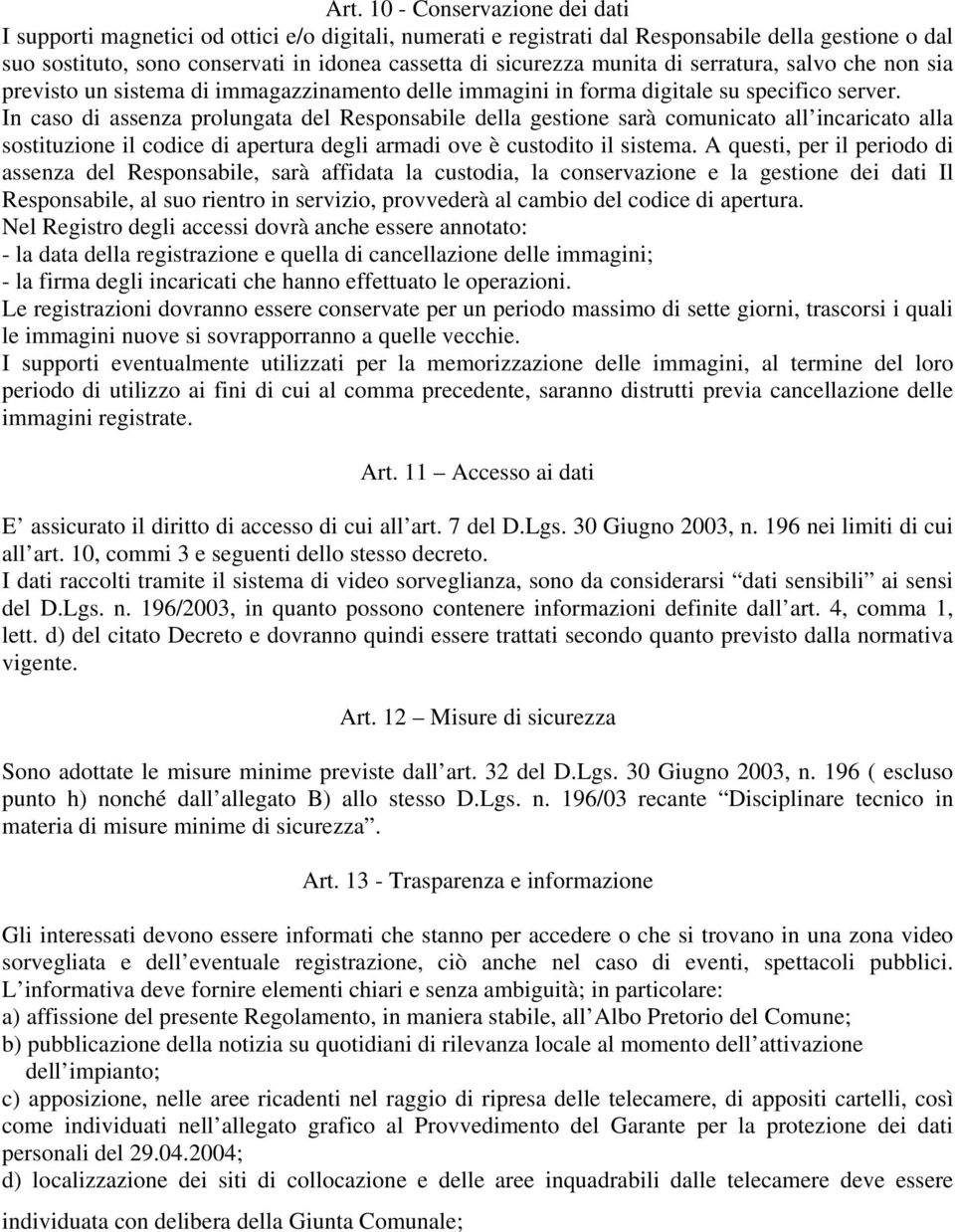 In caso di assenza prolungata del Responsabile della gestione sarà comunicato all incaricato alla sostituzione il codice di apertura degli armadi ove è custodito il sistema.